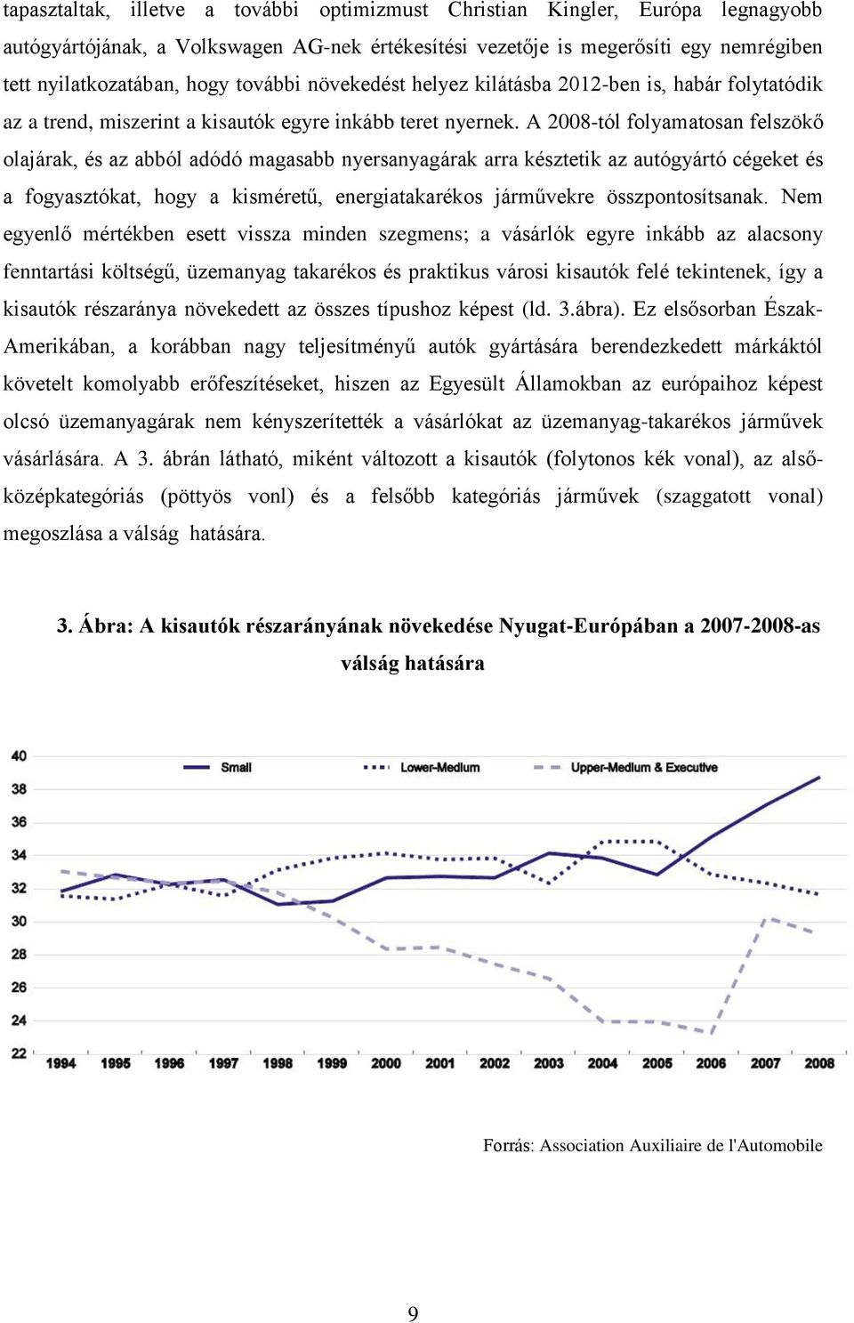 A 2008-tól folyamatosan felszökő olajárak, és az abból adódó magasabb nyersanyagárak arra késztetik az autógyártó cégeket és a fogyasztókat, hogy a kisméretű, energiatakarékos járművekre