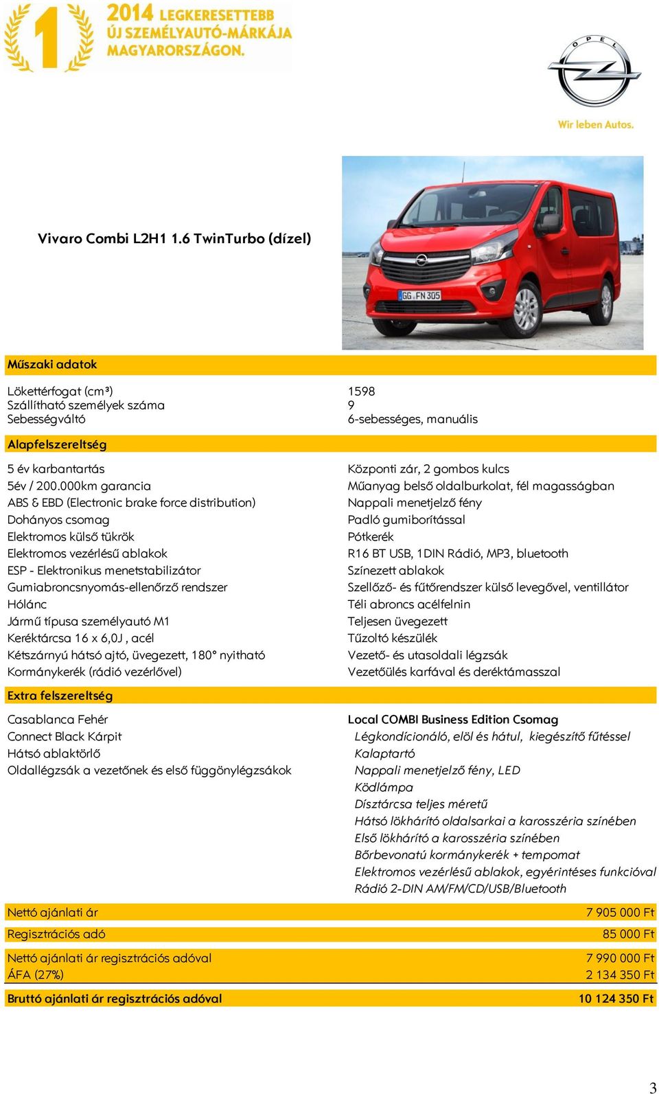 200.000km garancia Műanyag belső oldalburkolat, fél magasságban ABS & EBD (Electronic brake force distribution) Nappali menetjelző fény Dohányos csomag Padló gumiborítással Elektromos külső tükrök