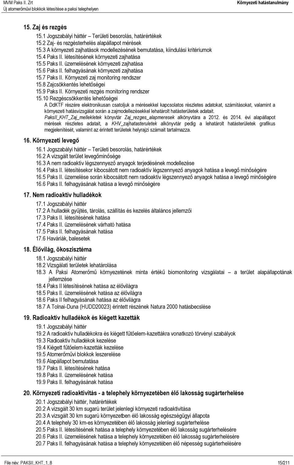 felhagyásának környezeti zajhatása 15.7 Paks II. Környezeti zaj monitoring rendszer 15.8 Zajcsökkentés lehetőségei 15.9 Paks II. Környezeti rezgés monitoring rendszer 15.