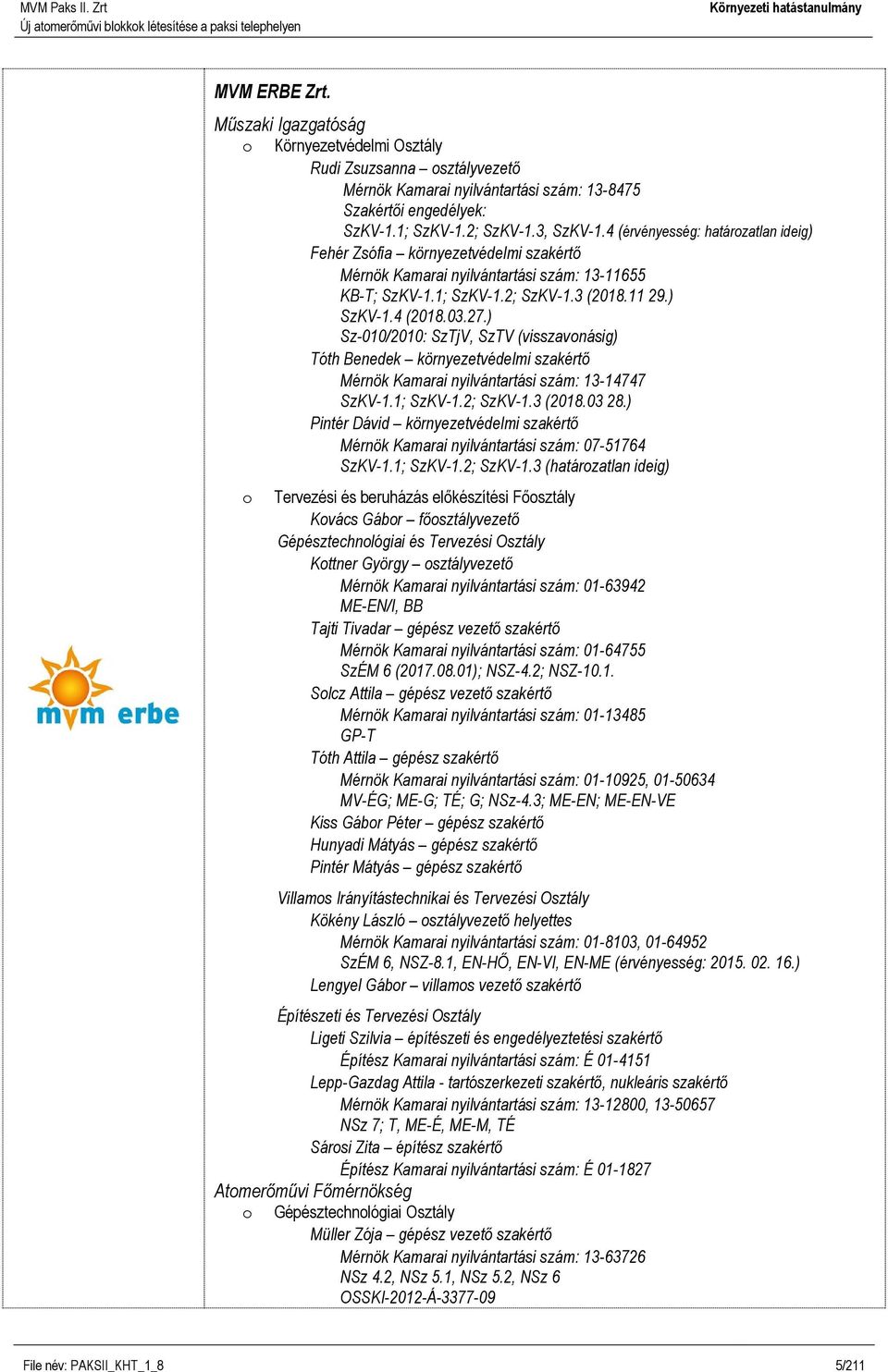 ) Sz-010/2010: SzTjV, SzTV (visszavonásig) Tóth Benedek környezetvédelmi szakértő Mérnök Kamarai nyilvántartási szám: 13-14747 SzKV-1.1; SzKV-1.2; SzKV-1.3 (2018.03 28.