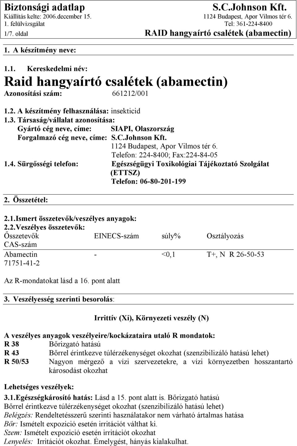 Budapest, Apor Vilmos tér 6. Telefon: 224-8400; Fax:224-84-05 1.4. Sürgősségi telefon: Egészségügyi Toxikológiai Tájékoztató Szolgálat (ETTSZ) Telefon: 06-80-201-199 2. Összetétel: 2.1.Ismert összetevők/veszélyes anyagok: 2.