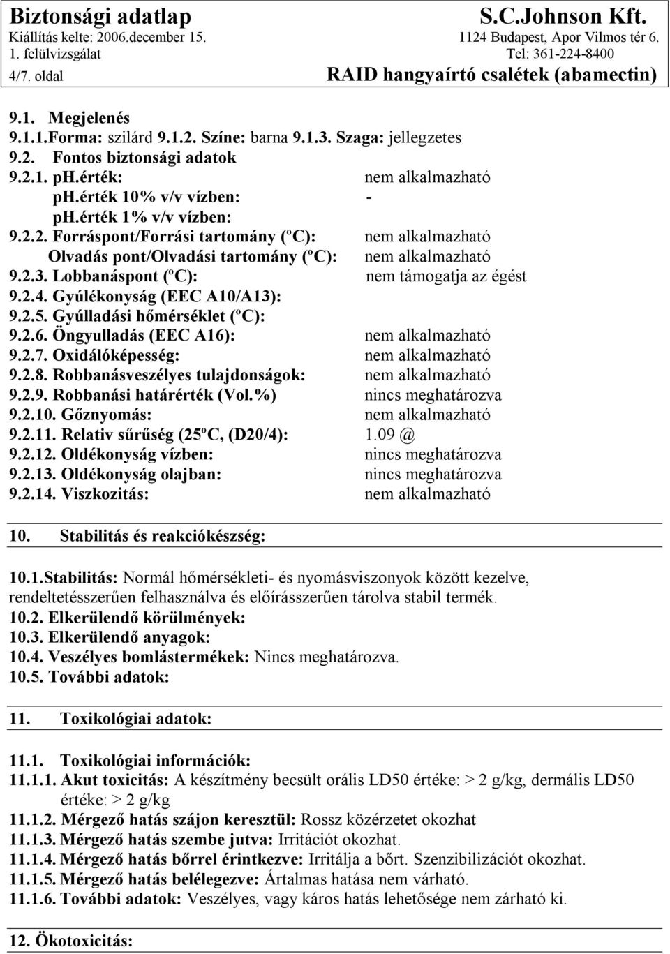 Lobbanáspont (ºC): nem támogatja az égést 9.2.4. Gyúlékonyság (EEC A10/A13): 9.2.5. Gyúlladási hőmérséklet (ºC): 9.2.6. Öngyulladás (EEC A16): nem alkalmazható 9.2.7.