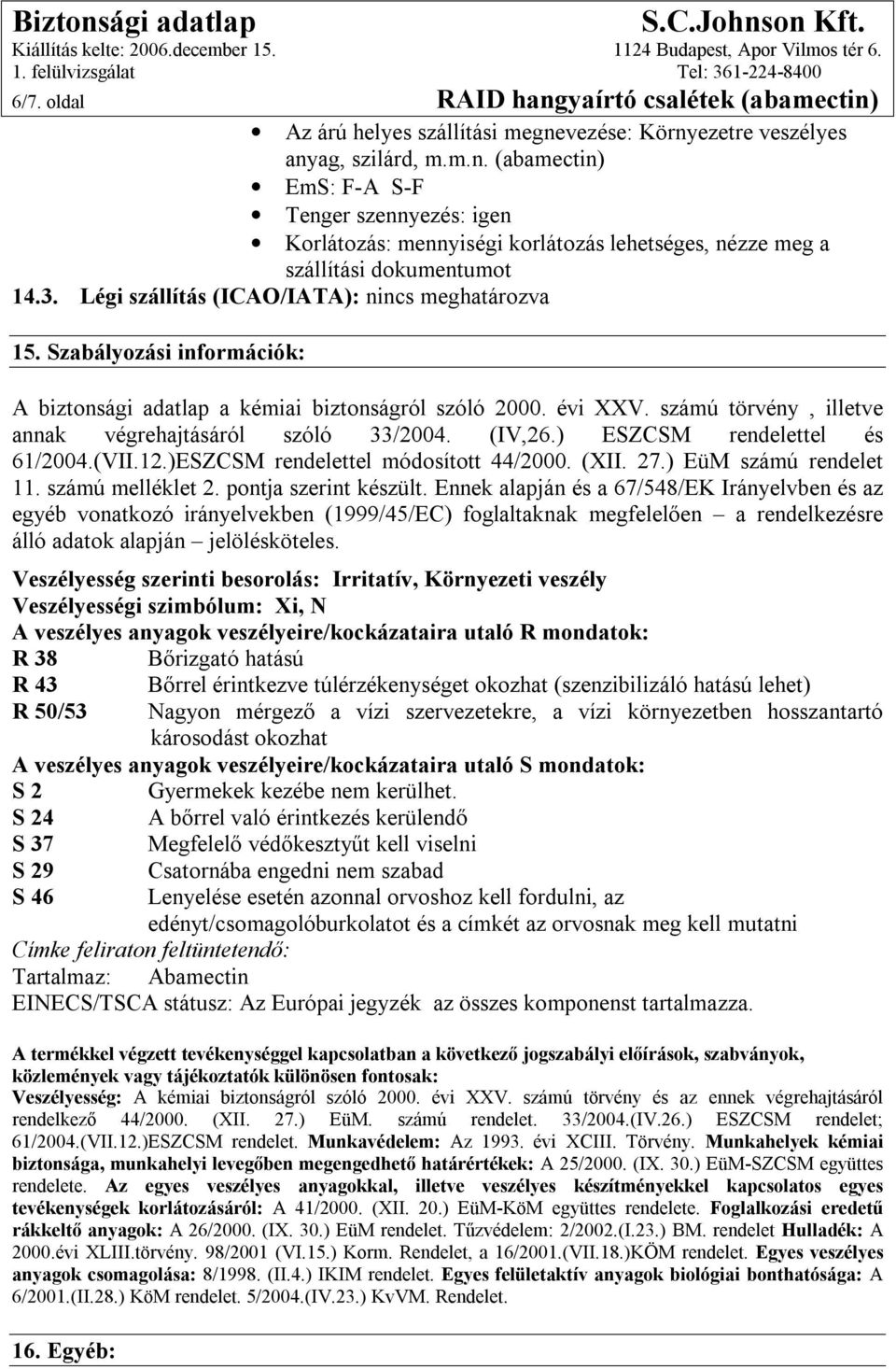 számú törvény, illetve annak végrehajtásáról szóló 33/2004. (IV,26.) ESZCSM rendelettel és 61/2004.(VII.12.)ESZCSM rendelettel módosított 44/2000. (XII. 27.) EüM számú rendelet 11. számú melléklet 2.