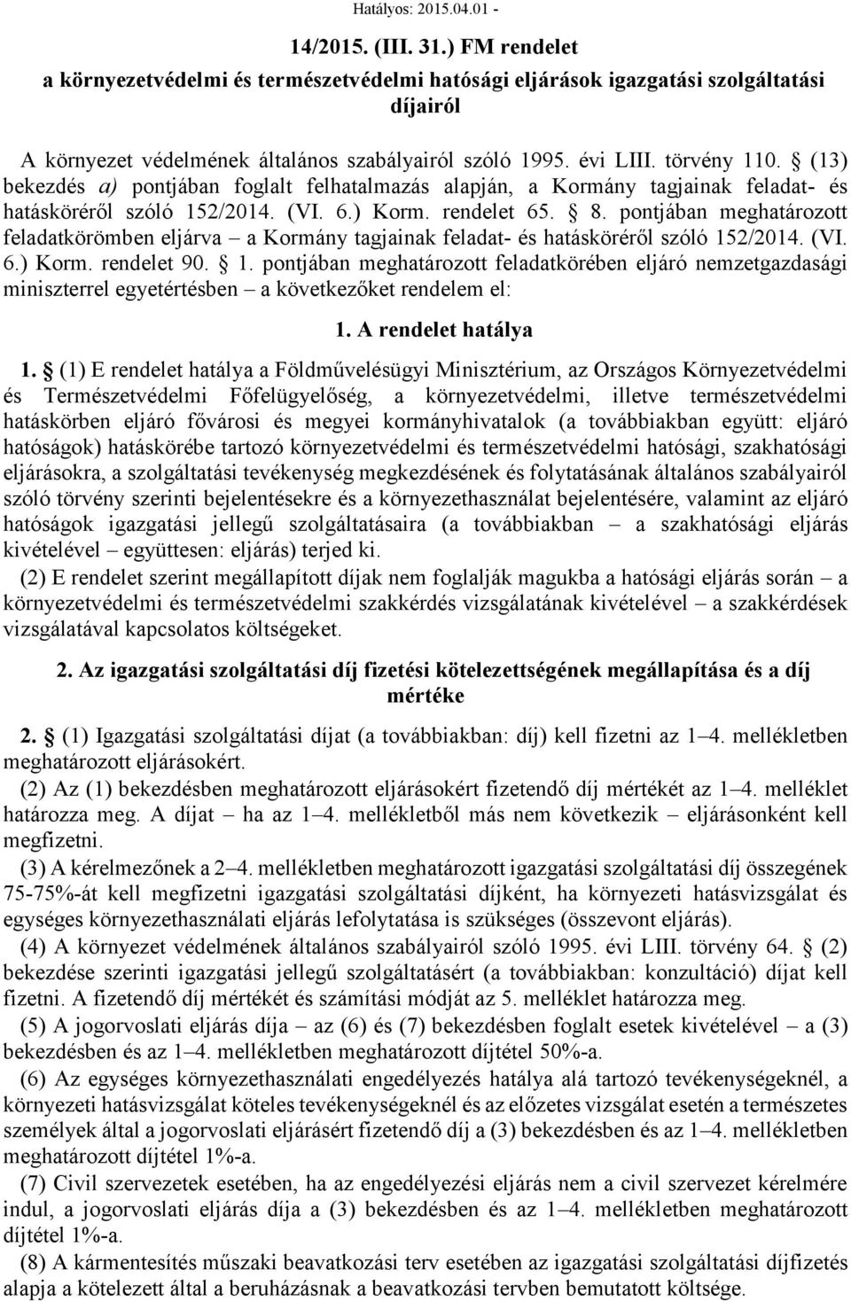(13) bekezdés a) pontjában foglalt felhatalmazás alapján, a Kormány tagjainak feladat- és hatásköréről szóló 152/2014. (VI. 6.) Korm. rendelet 65. 8.