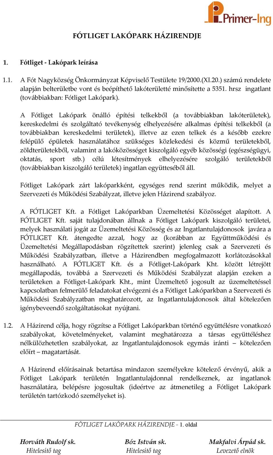 A Fótliget Lakópark önálló építési telkekből (a továbbiakban lakóterületek), kereskedelmi és szolgáltató tevékenység elhelyezésére alkalmas építési telkekből (a továbbiakban kereskedelmi területek),