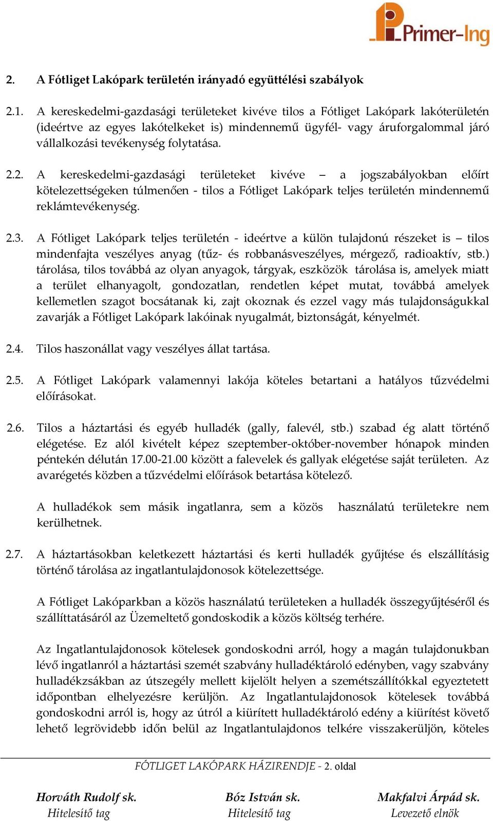 2.2. A kereskedelmi-gazdasági területeket kivéve a jogszabályokban előírt kötelezettségeken túlmenően - tilos a Fótliget Lakópark teljes területén mindennemű reklámtevékenység. 2.3.