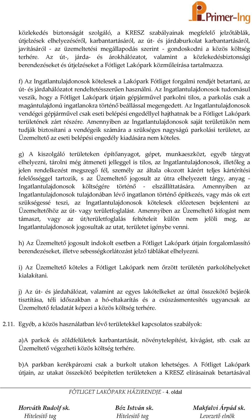 Az út-, járda- és árokhálózatot, valamint a közlekedésbiztonsági berendezéseket és útjelzéseket a Fótliget Lakópark közműleírása tartalmazza.