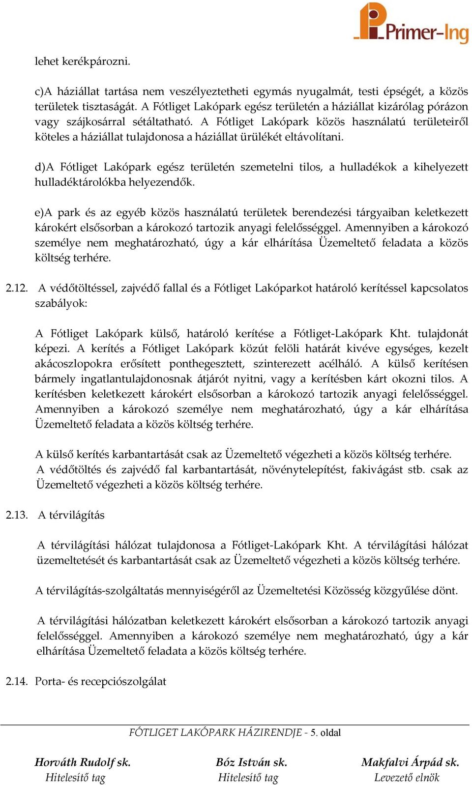 A Fótliget Lakópark közös használatú területeiről köteles a háziállat tulajdonosa a háziállat ürülékét eltávolítani.