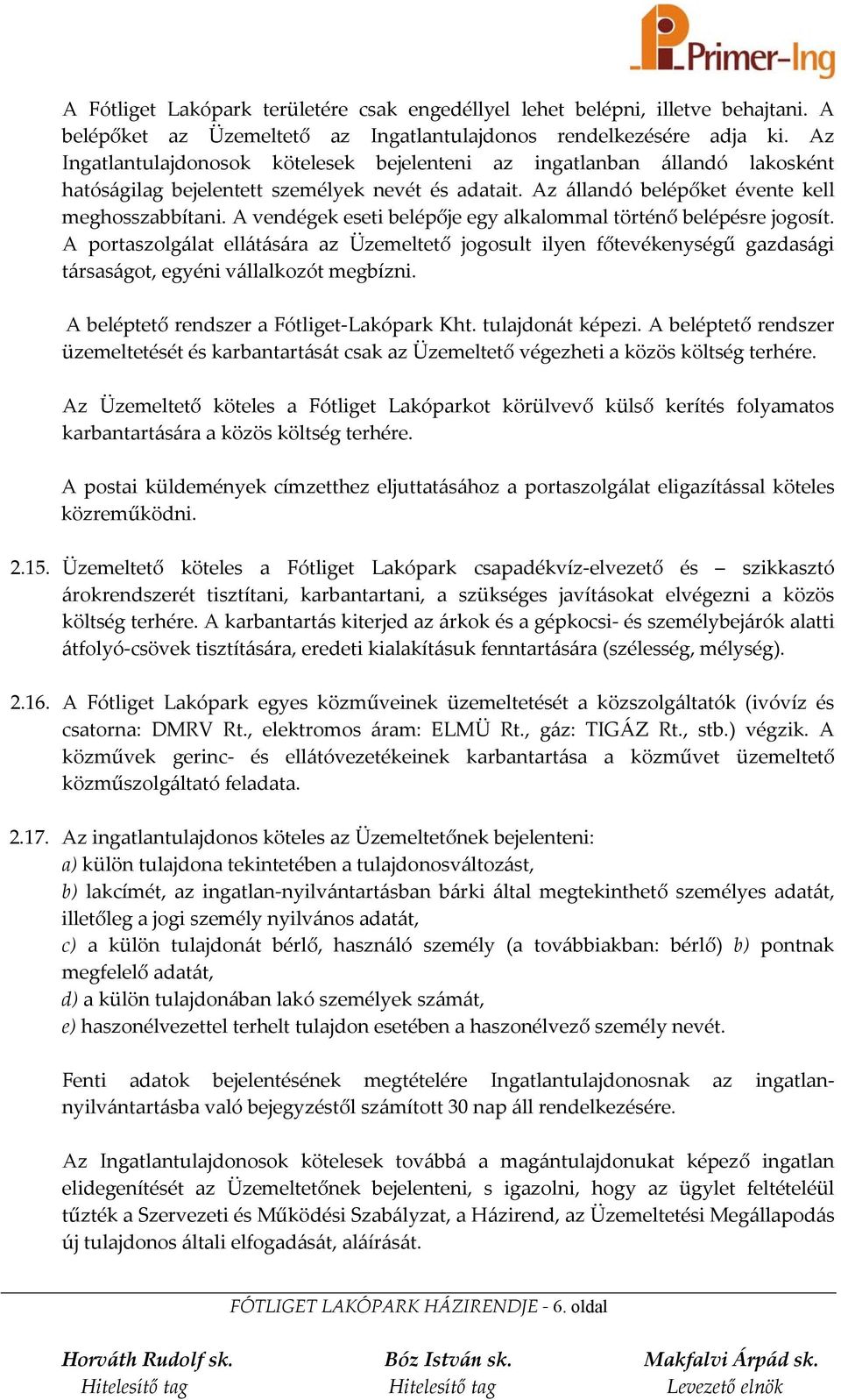 A vendégek eseti belépője egy alkalommal történő belépésre jogosít. A portaszolgálat ellátására az Üzemeltető jogosult ilyen főtevékenységű gazdasági társaságot, egyéni vállalkozót megbízni.
