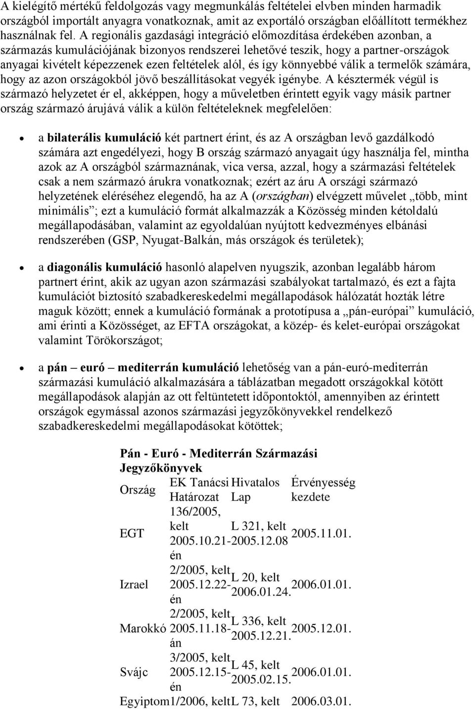 alól, és így könnyebbé válik a termelők számára, hogy az azon országokból jövő beszállításokat vegyék igybe.