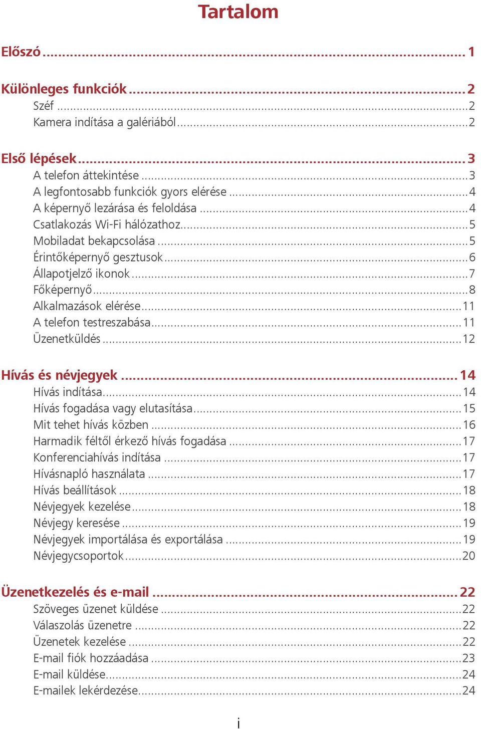 .. 11 A telefon testreszabása... 11 Üzenetküldés... 12 Hívás és névjegyek... 14 Hívás indítása... 14 Hívás fogadása vagy elutasítása... 15 Mit tehet hívás közben.