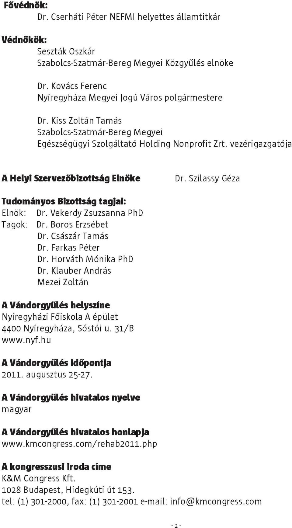 Szilassy Géza Tudományos Bizottság tagjai: Elnök: Dr. Vekerdy Zsuzsanna PhD Tagok: Dr. Boros Erzsébet Dr. Császár Tamás Dr. Farkas Péter Dr. Horváth Mónika PhD Dr.