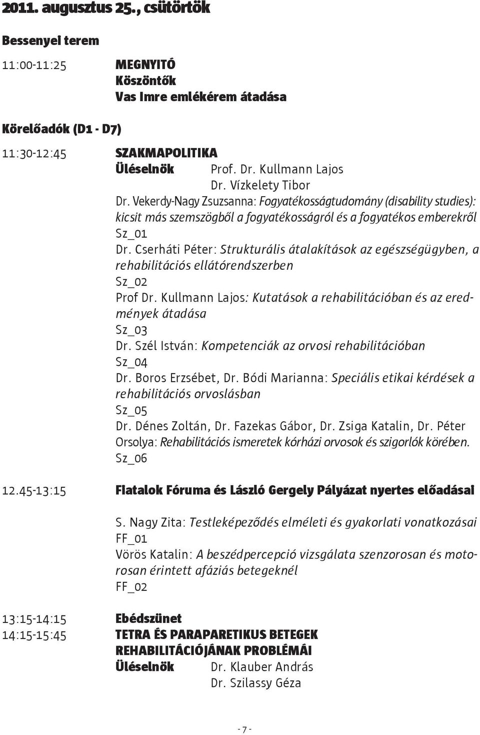 Cserháti Péter: Strukturális átalakítások az egészségügyben, a rehabilitációs ellátórendszerben Sz_02 Prof Dr. Kullmann Lajos: Kutatások a rehabilitációban és az eredmények átadása Sz_03 Dr.