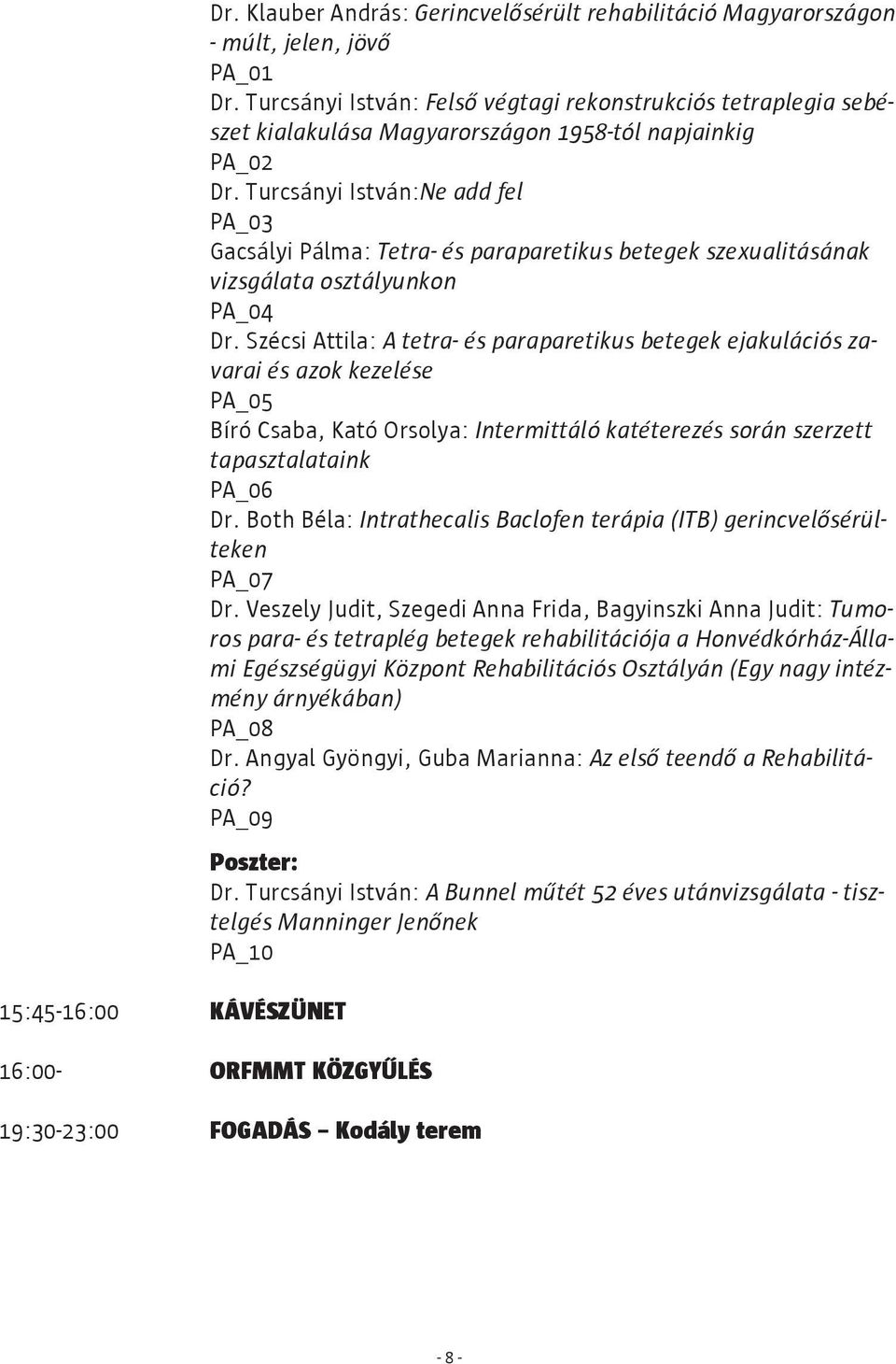 Turcsányi István:Ne add fel PA_03 Gacsályi Pálma: Tetra- és paraparetikus betegek szexualitásának vizsgálata osztályunkon PA_04 Dr.