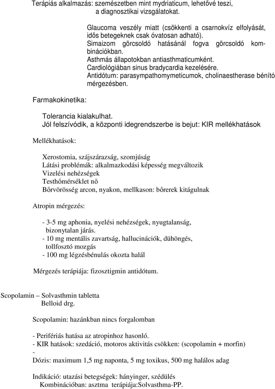 Asthmás állapotokban antiasthmaticumként. Cardiológiában sinus bradycardia kezelésére. Antidótum: parasympathomymeticumok, cholinaestherase bénító mérgezésben. Tolerancia kialakulhat.