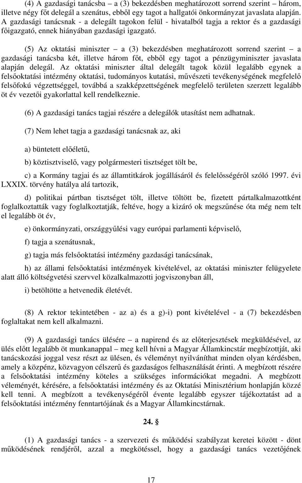 (5) Az oktatási miniszter a (3) bekezdésben meghatározott sorrend szerint a gazdasági tanácsba két, illetve három főt, ebből egy tagot a pénzügyminiszter javaslata alapján delegál.