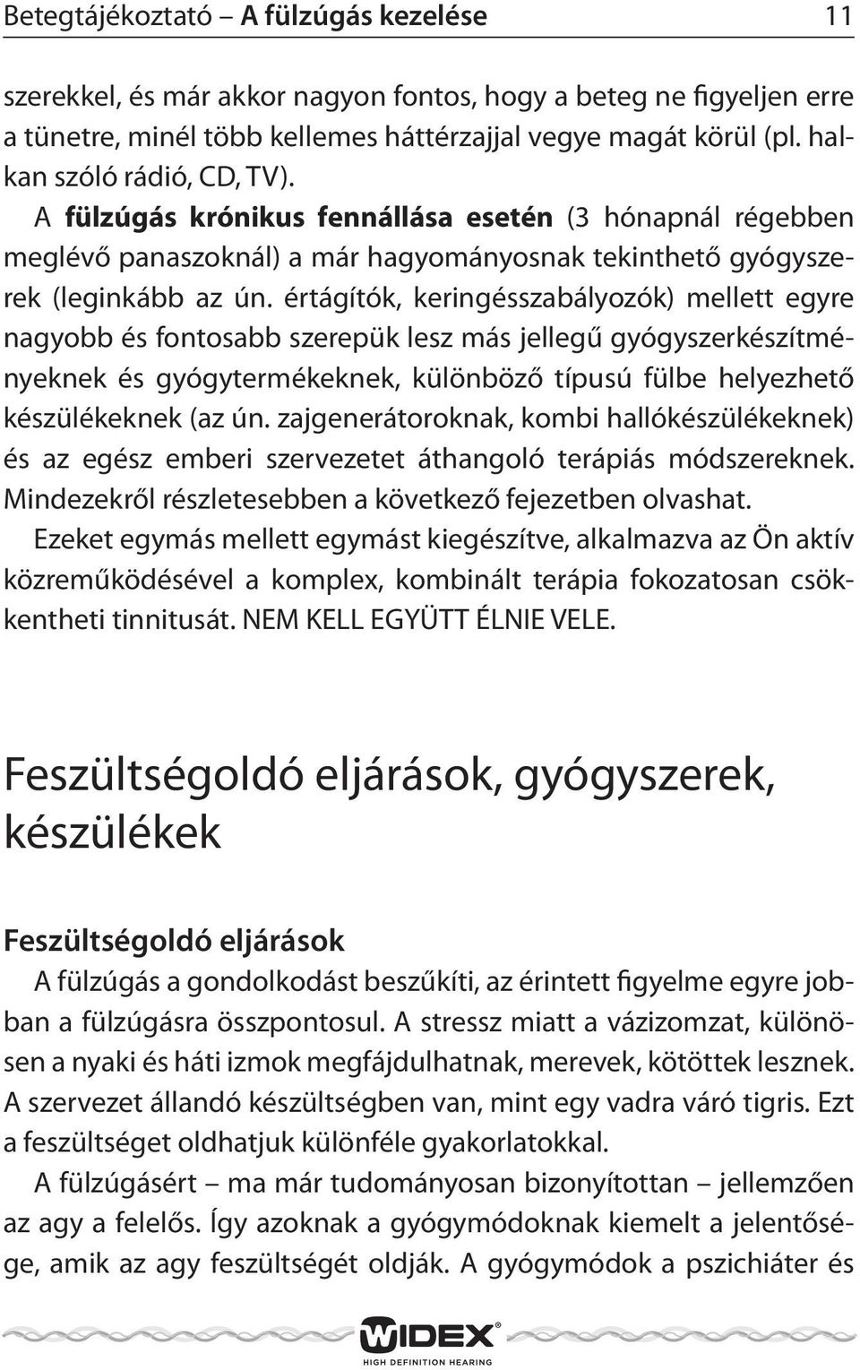 értágítók, keringésszabályozók) mellett egyre nagyobb és fontosabb szerepük lesz más jellegű gyógyszerkészítményeknek és gyógytermékeknek, különböző típusú fülbe helyezhető készülékeknek (az ún.