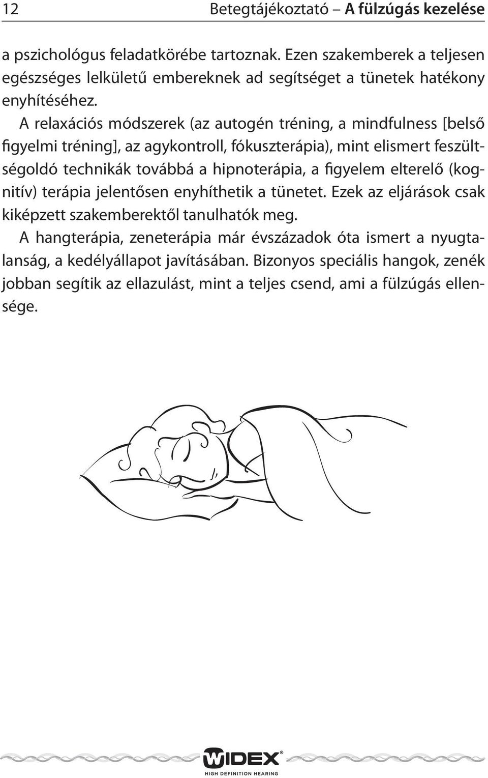 A relaxációs módszerek (az autogén tréning, a mindfulness [belső figyelmi tréning], az agykontroll, fókuszterápia), mint elismert feszültségoldó technikák továbbá a