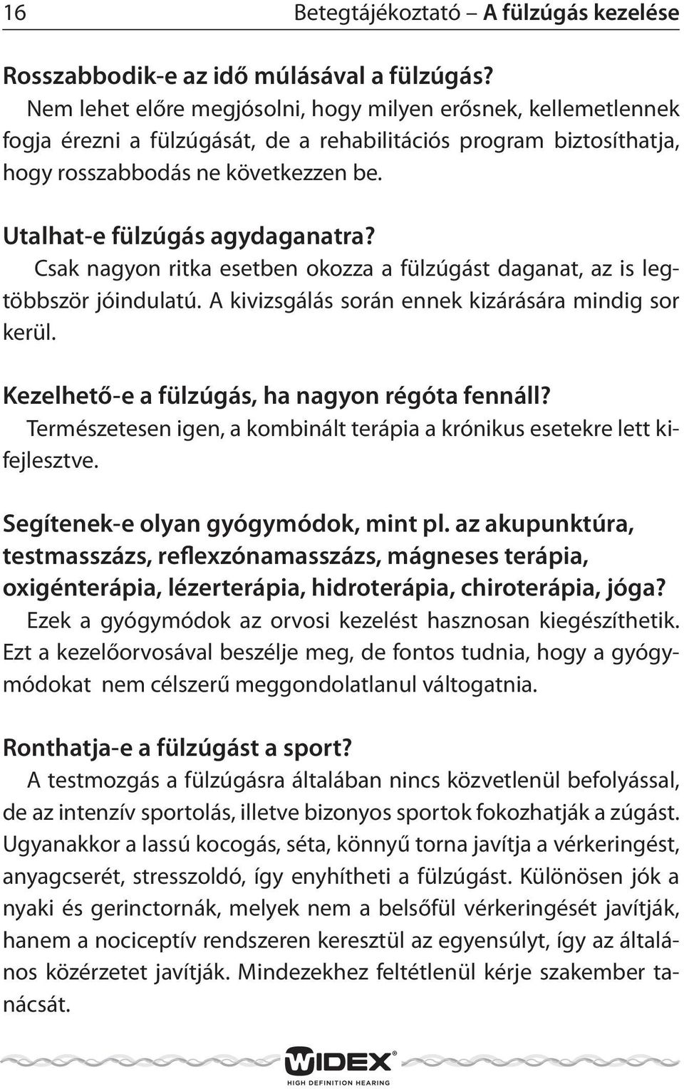 Utalhat-e fülzúgás agydaganatra? Csak nagyon ritka esetben okozza a fülzúgást daganat, az is legtöbbször jóindulatú. A kivizsgálás során ennek kizárására mindig sor kerül.