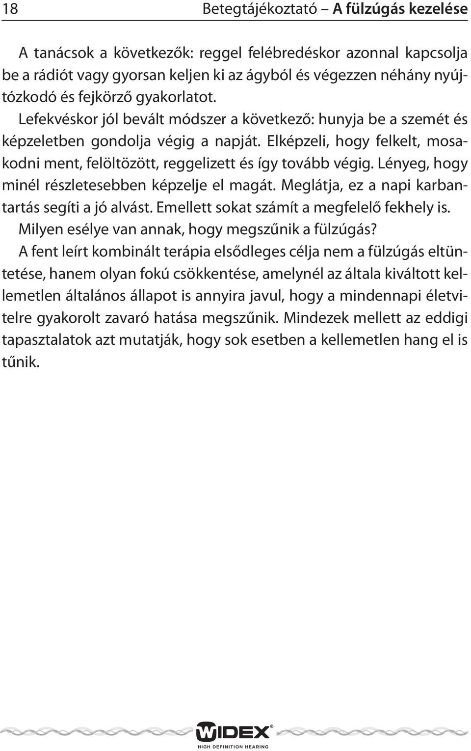 Elképzeli, hogy felkelt, mosakodni ment, felöltözött, reggelizett és így tovább végig. Lényeg, hogy minél részletesebben képzelje el magát. Meglátja, ez a napi karbantartás segíti a jó alvást.