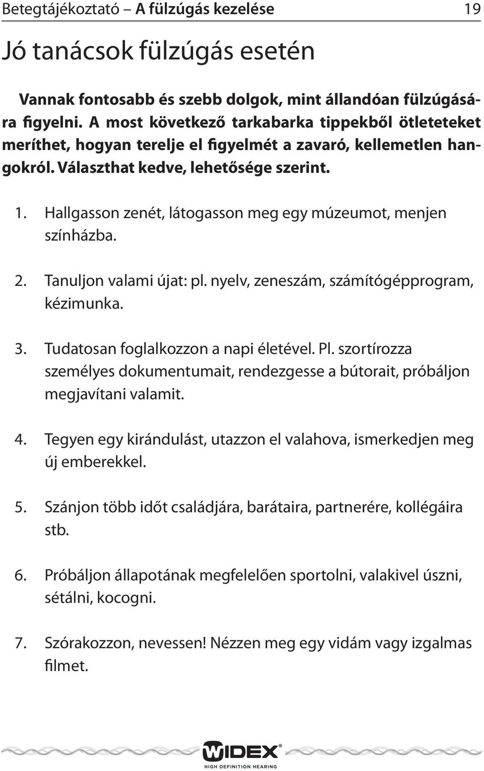 Hallgasson zenét, látogasson meg egy múzeumot, menjen színházba. 2. Tanuljon valami újat: pl. nyelv, zeneszám, számítógépprogram, kézimunka. 3. Tudatosan foglalkozzon a napi életével. Pl.