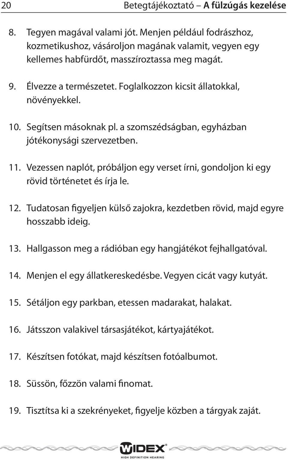 Vezessen naplót, próbáljon egy verset írni, gondoljon ki egy rövid történetet és írja le. 12. Tudatosan figyeljen külső zajokra, kezdetben rövid, majd egyre hosszabb ideig. 13.