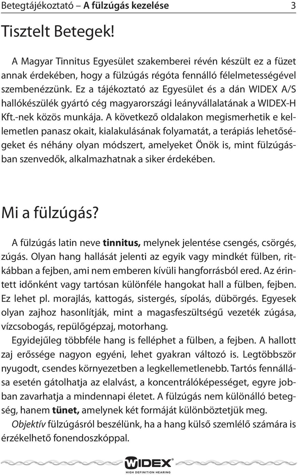 Ez a tájékoztató az Egyesület és a dán WIDEX A/S hallókészülék gyártó cég magyarországi leányvállalatának a WIDEX-H Kft.-nek közös munkája.