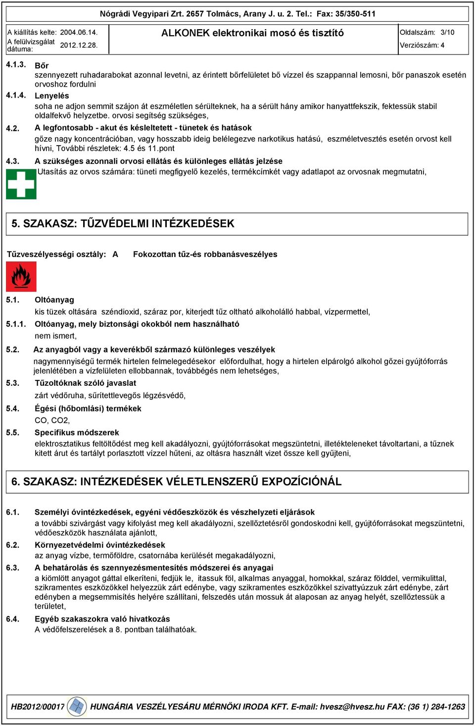 A legfontosabb - akut és késleltetett - tünetek és hatások gőze nagy koncentrációban, vagy hosszabb ideig belélegezve narkotikus hatású, eszméletvesztés esetén orvost kell hívni, További részletek: 4.
