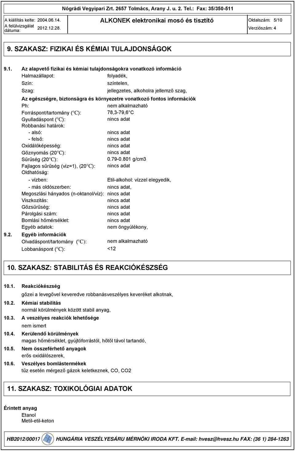 vonatkozó fontos információk Ph: nem alkalmazható Forráspont/tartomány ( C): 78,-79,6 C Gyulladáspont ( C): Robbanási határok: - alsó: - felső: Oxidálóképesség: Gőznyomás (20 C): Sűrűség (20 C): 0.