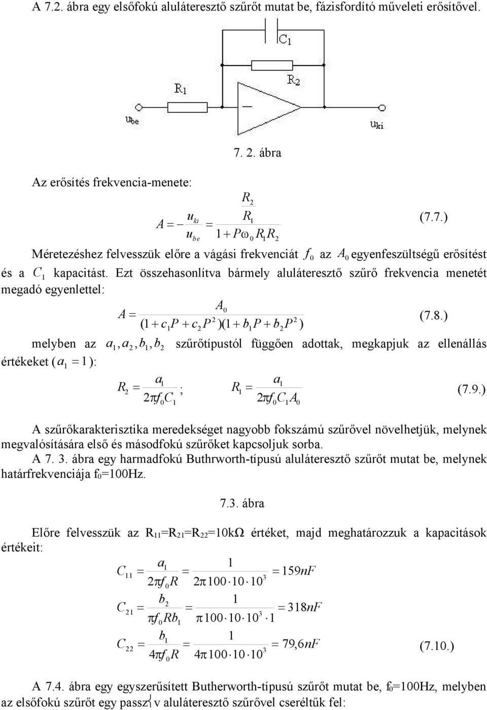 ) melyben az a, a, b, b szűrőtípustól üggően adottak, megkapjuk az ellenállás értékeket ( a ): a a R ; R (7.9.