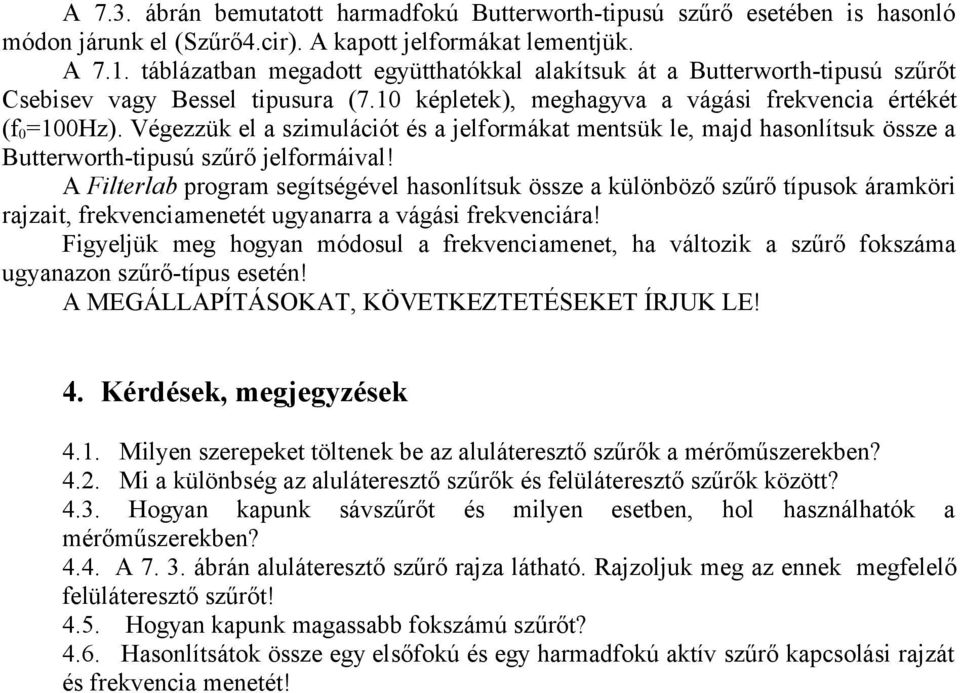 Végezzük el a szimulációt és a jelormákat mentsük le, majd hasonlítsuk össze a Butterworth-tipusú szűrő jelormáival!