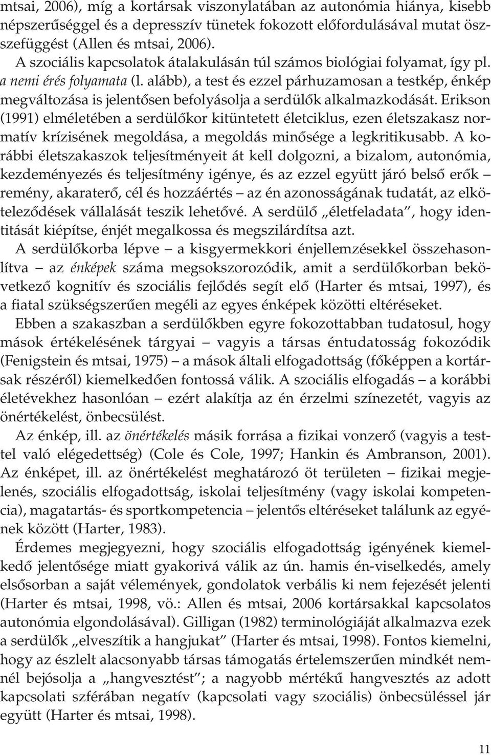 alább), a test és ezzel párhuzamosan a testkép, énkép megváltozása is jelentôsen befolyásolja a serdülôk alkalmazkodását.