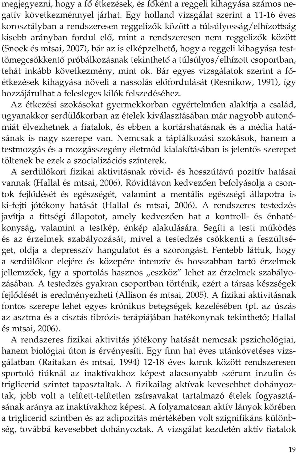 mtsai, 2007), bár az is elképzelhetô, hogy a reggeli kihagyása testtömegcsökkentô próbálkozásnak tekinthetô a túlsúlyos/elhízott csoportban, tehát inkább következmény, mint ok.