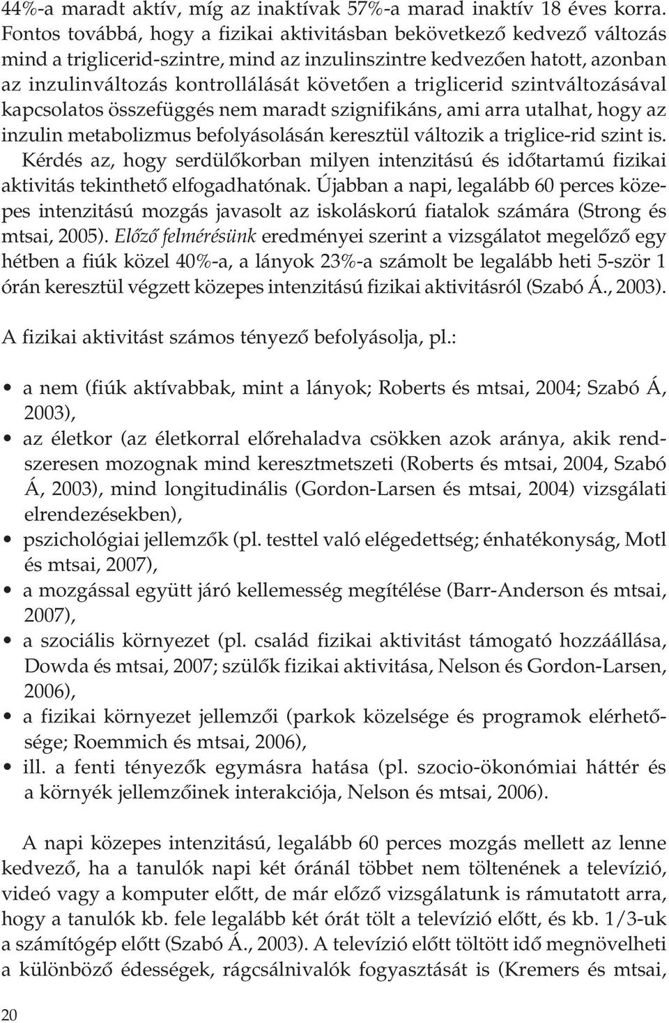 triglicerid szintváltozásával kapcsolatos összefüggés nem maradt szignifikáns, ami arra utalhat, hogy az inzulin metabolizmus befolyásolásán keresztül változik a triglice-rid szint is.