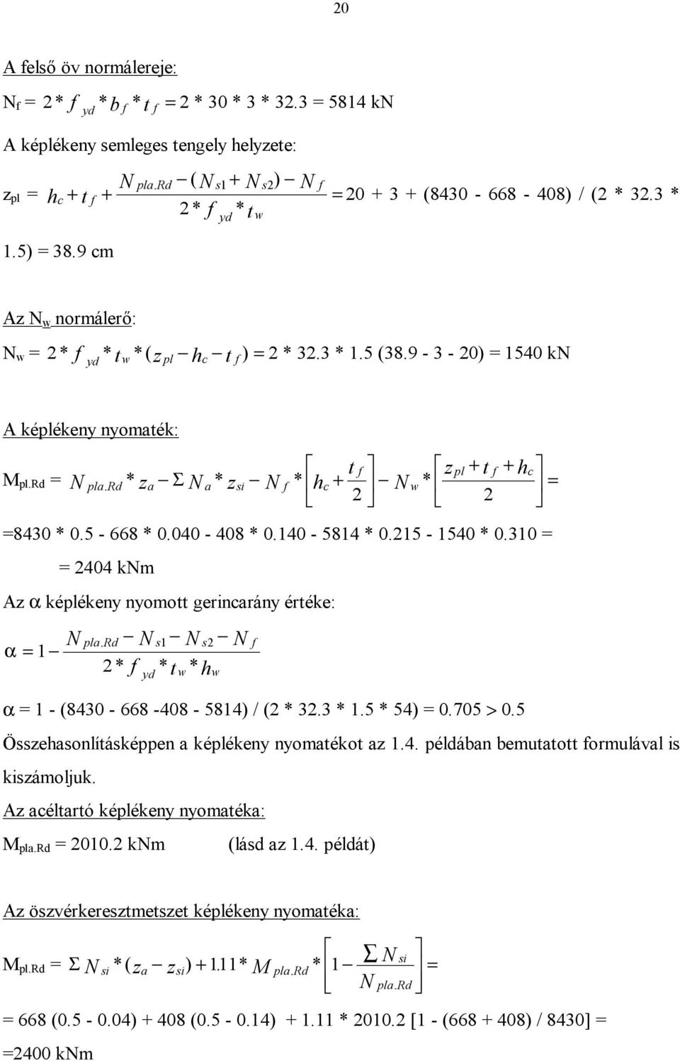 9-3 - 20) = 1540 kn yd w pl c f A képlékeny nyomaték: t f zpl + t f + hc M pl.rd = N pla. Rd * za Σ N a * zsi N f * hc + N w * = 2 2 =8430 * 0.5-668 * 0.040-408 * 0.140-5814 * 0.215-1540 * 0.