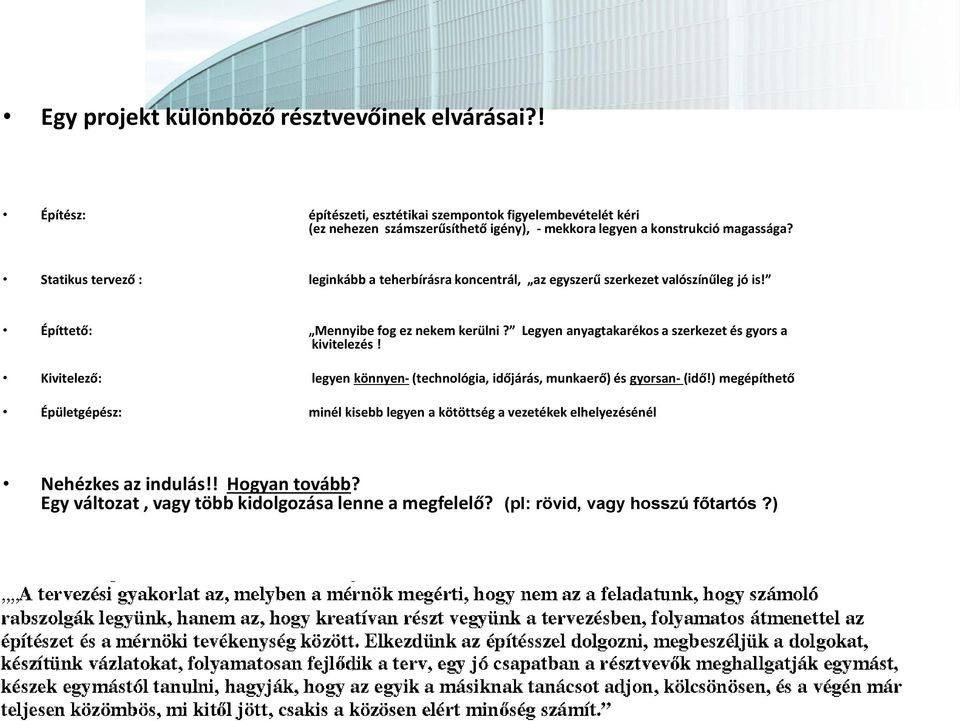 Statikus tervező : leginkább a teherbírásra koncentrál, az egyszerű szerkezet valószínűleg jó is! Építtető: Mennyibe fog ez nekem kerülni?