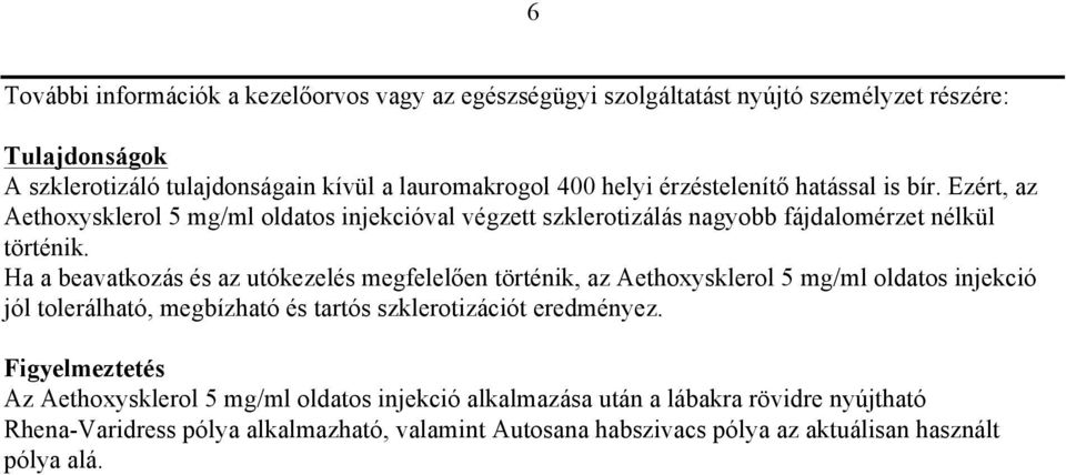 Ha a beavatkozás és az utókezelés megfelelően történik, az Aethoxysklerol 5 mg/ml oldatos injekció jól tolerálható, megbízható és tartós szklerotizációt eredményez.