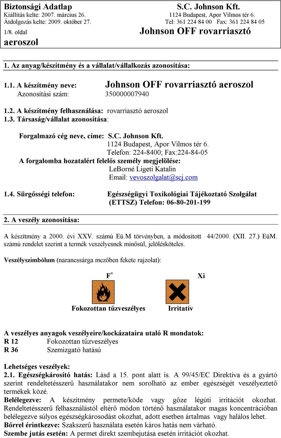 A készítmény felhasználása: rovarriasztó aeroszol 1.3. Társaság/vállalat azonosítása: Forgalmazó cég neve, címe: S.C. Johnson Kft. 1124 Budapest, Apor Vilmos tér 6.