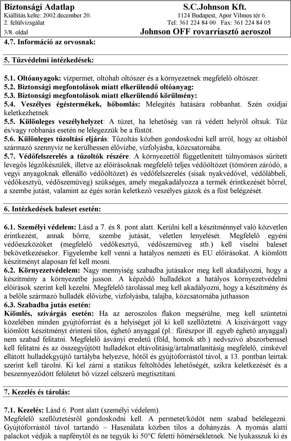 Szén oxidjai keletkezhetnek 5.5. Különleges veszélyhelyzet: A tüzet, ha lehetőség van rá védett helyről oltsuk. Tűz és/vagy robbanás esetén ne lélegezzük be a füstöt. 5.6.
