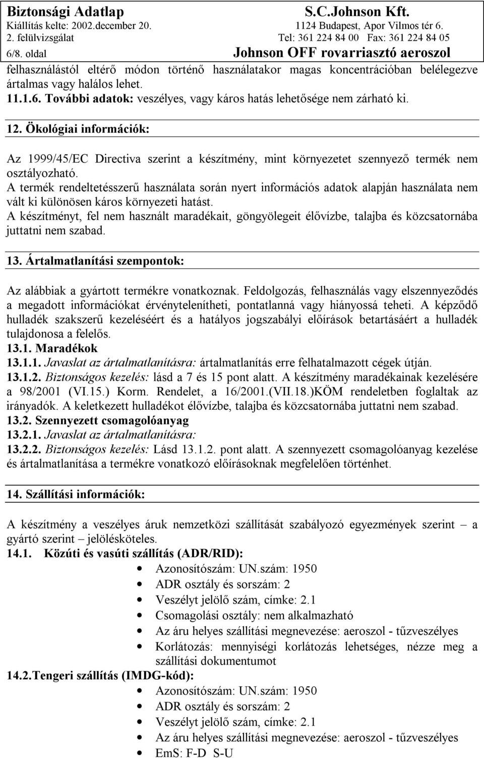 A termék rendeltetésszerű használata során nyert információs adatok alapján használata nem vált ki különösen káros környezeti hatást.