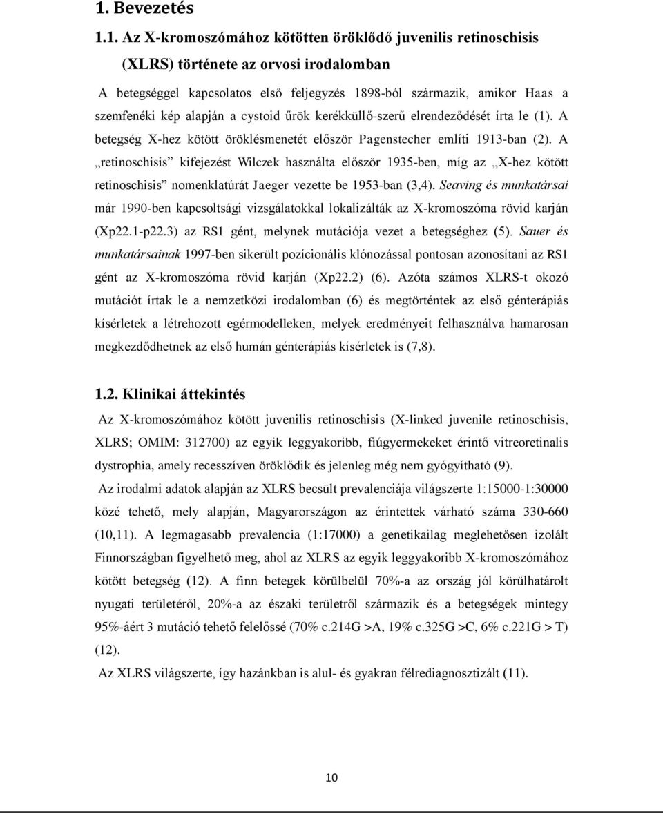 A retinoschisis kifejezést Wilczek használta először 1935-ben, míg az X-hez kötött retinoschisis nomenklatúrát Jaeger vezette be 1953-ban (3,4).