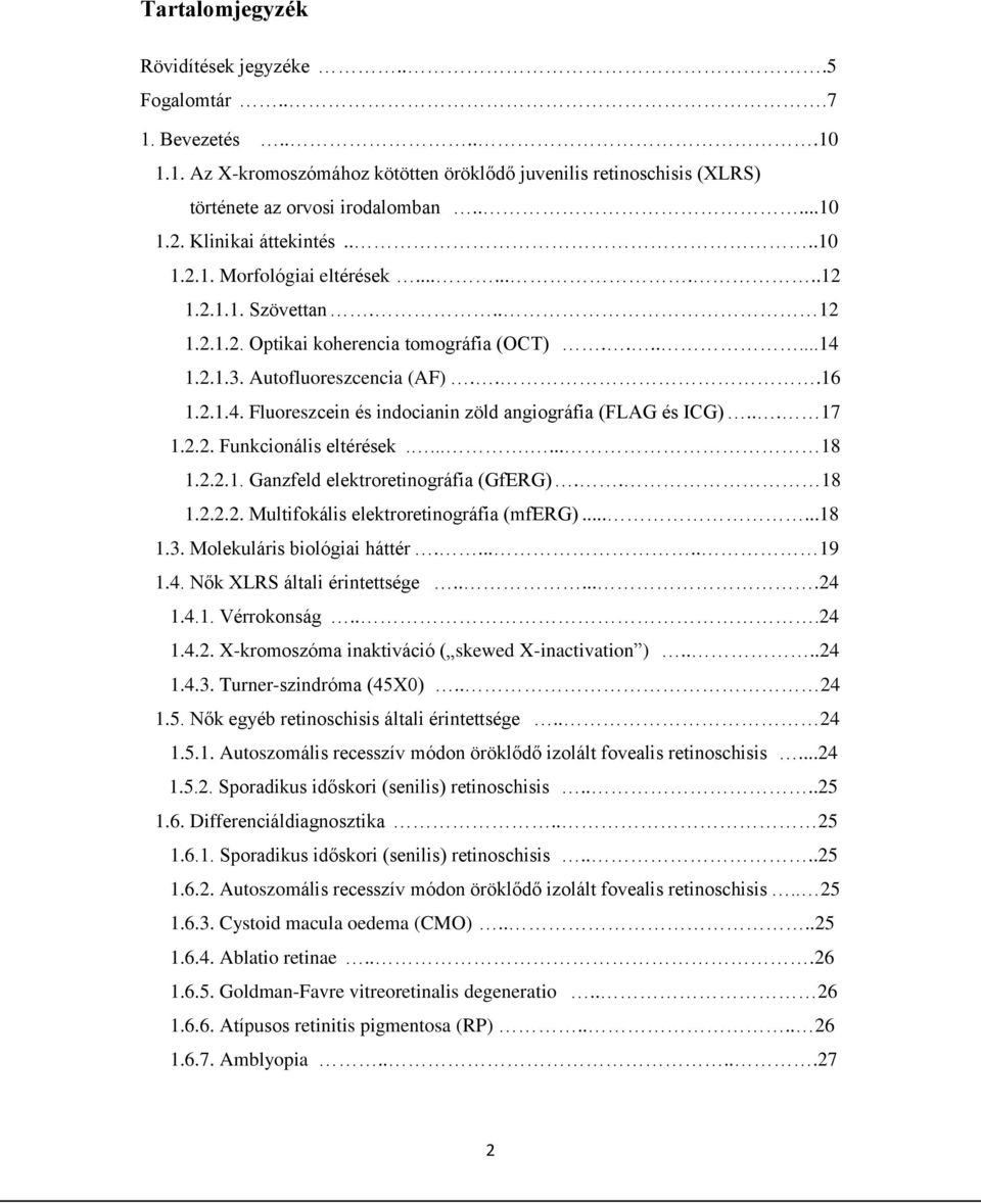 1.2.1.3. Autofluoreszcencia (AF)...16 1.2.1.4. Fluoreszcein és indocianin zöld angiográfia (FLAG és ICG)... 17 1.2.2. Funkcionális eltérések........ 18 1.2.2.1. Ganzfeld elektroretinográfia (GfERG).