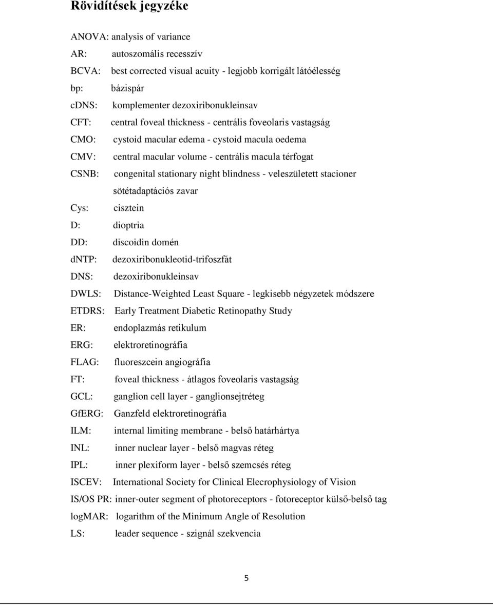 night blindness - veleszületett stacioner sötétadaptációs zavar Cys: cisztein D: dioptria DD: discoidin domén dntp: dezoxiribonukleotid-trifoszfát DNS: dezoxiribonukleinsav DWLS: Distance-Weighted