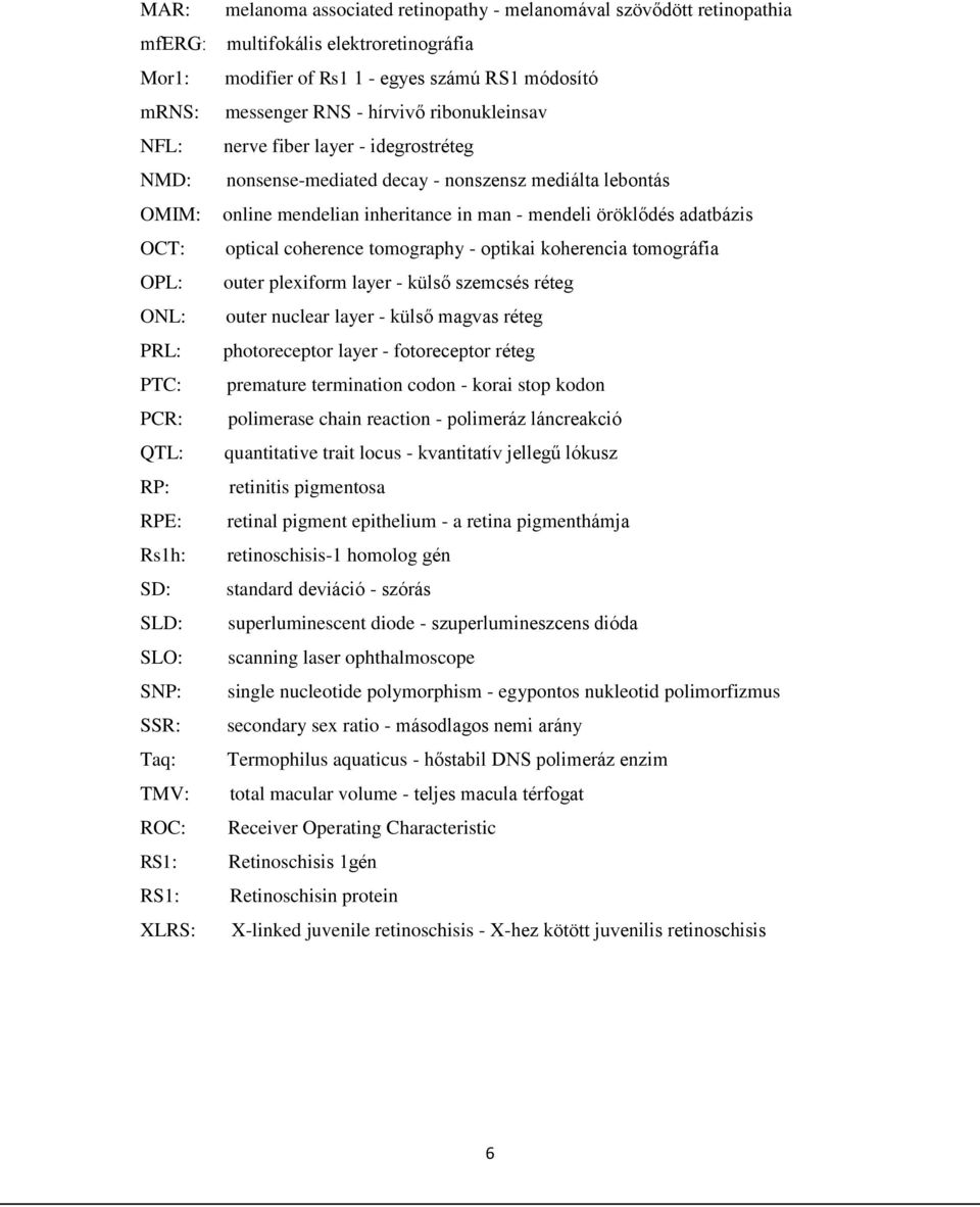 coherence tomography - optikai koherencia tomográfia OPL: outer plexiform layer - külső szemcsés réteg ONL: outer nuclear layer - külső magvas réteg PRL: photoreceptor layer - fotoreceptor réteg PTC: