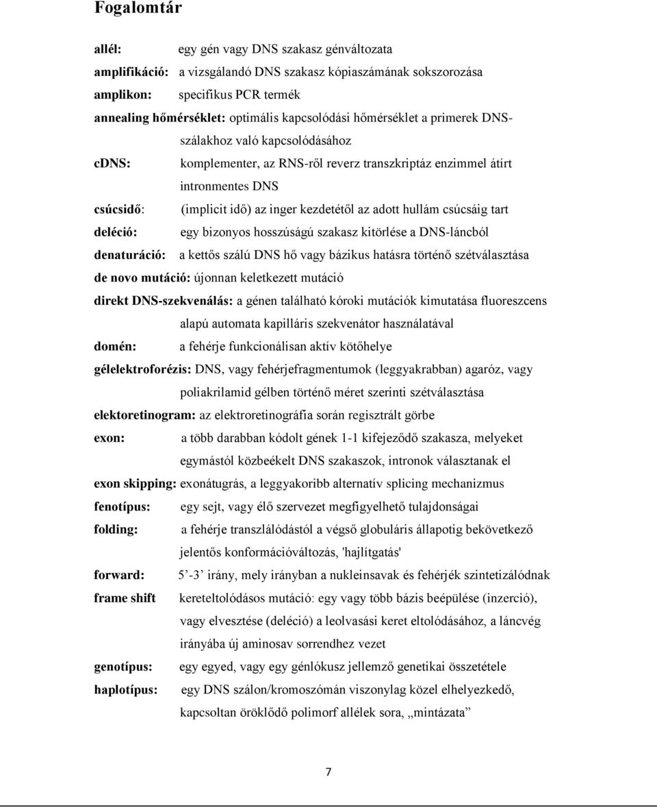 az adott hullám csúcsáig tart deléció: egy bizonyos hosszúságú szakasz kitörlése a DNS-láncból denaturáció: a kettős szálú DNS hő vagy bázikus hatásra történő szétválasztása de novo mutáció: újonnan