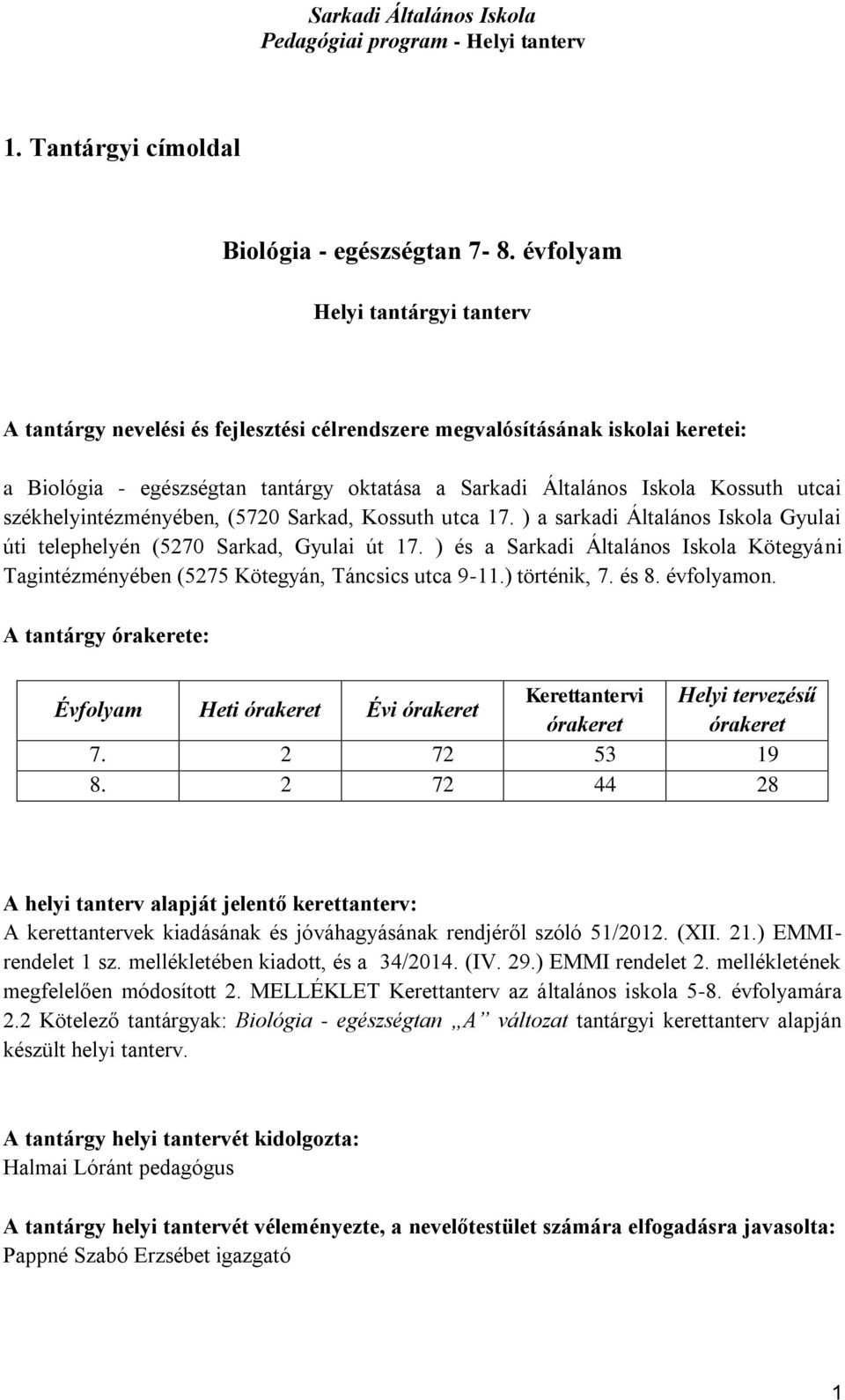 székhelyintézményében, (5720 Sarkad, Kossuth utca 17. ) a sarkadi Általános Iskola Gyulai úti telephelyén (5270 Sarkad, Gyulai út 17.