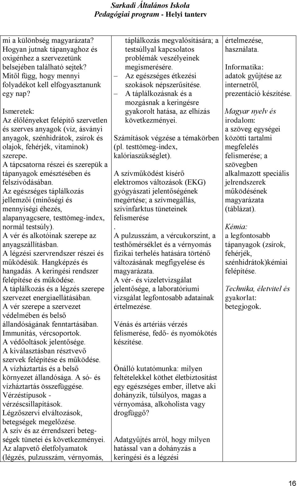 A tápcsatorna részei és szerepük a tápanyagok emésztésében és felszívódásában. Az egészséges táplálkozás jellemzői (minőségi és mennyiségi éhezés, alapanyagcsere, testtömeg-index, normál testsúly).