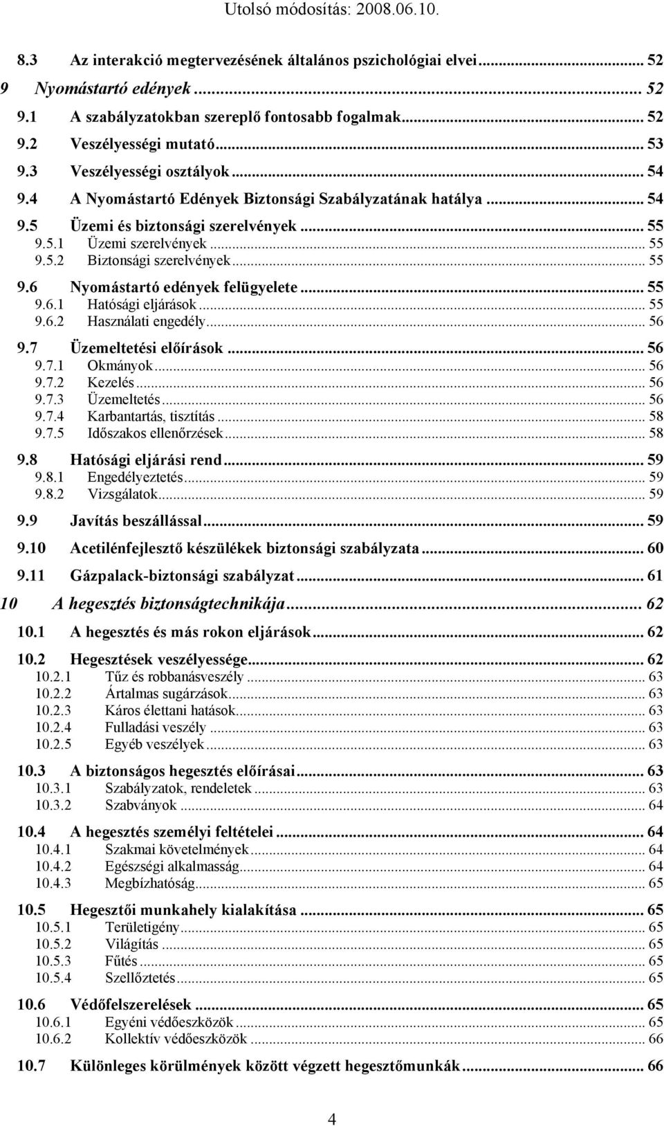 .. 55 9.6 Nyomástartó edények felügyelete... 55 9.6.1 Hatósági eljárások... 55 9.6.2 Használati engedély... 56 9.7 Üzemeltetési előírások... 56 9.7.1 Okmányok... 56 9.7.2 Kezelés... 56 9.7.3 Üzemeltetés.
