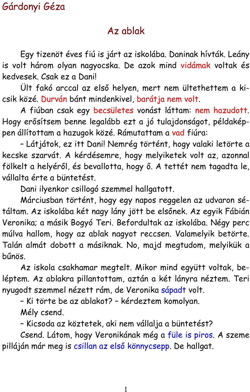 Hogy erősítsem benne legalább ezt a jó tulajdonságot, példaképpen állítottam a hazugok közé. Rámutattam a vad fiúra: Látjátok, ez itt Dani! Nemrég történt, hogy valaki letörte a kecske szarvát.