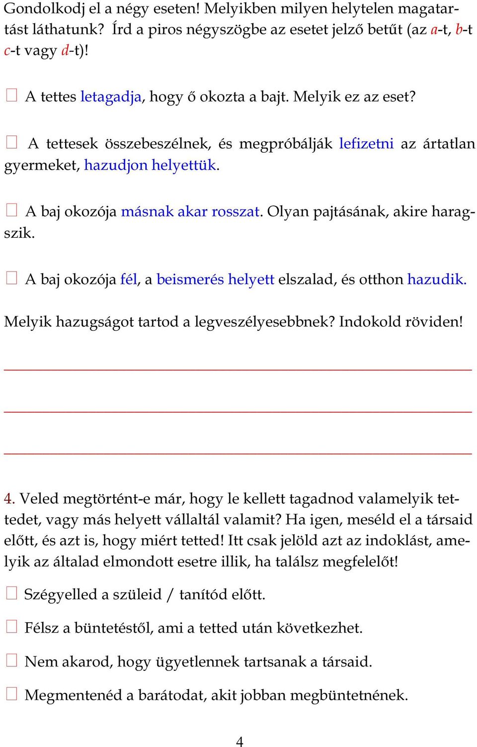 A baj okozója fél, a beismerés helyett elszalad, és otthon hazudik. Melyik hazugságot tartod a legveszélyesebbnek? Indokold röviden! 4.